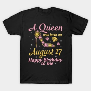 A Queen Was Born On August 17 Happy Birthday To Me Nana Mommy Mama Aunt Sister Wife Daughter Niece T-Shirt